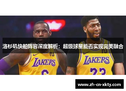 洛杉矶快船阵容深度解析：超级球星能否实现完美融合