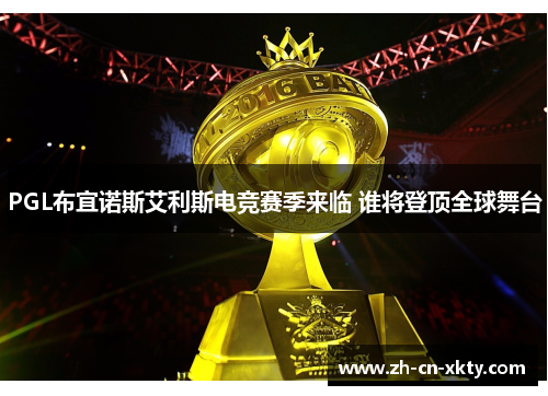 PGL布宜诺斯艾利斯电竞赛季来临 谁将登顶全球舞台